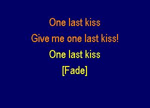 One last kiss

Give me one last kiss!

One last kiss
IFadel