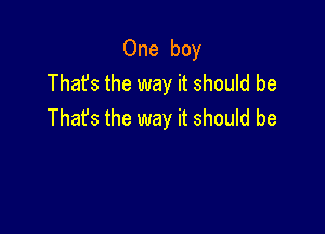 One boy
Thafs the way it should be

That's the way it should be