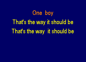 One boy
Thafs the way it should be

That's the way it should be