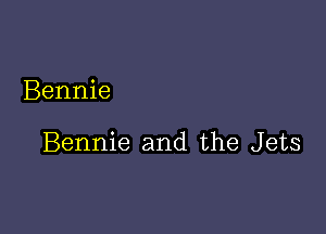 Bennie

Bennie and the Jets