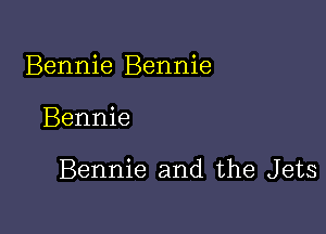 Bennie Bennie

Bennie

Bennie and the Jets
