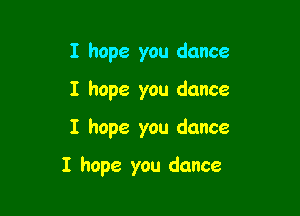 I hope you dance

I hope you dance

I hope you dance

I hope you dance