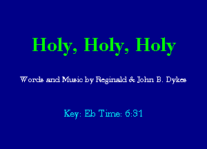Holy, Holy, Holy
Words and Music by chmst 3 John B. Dykm

ICBYI Eb TiIDBI 631