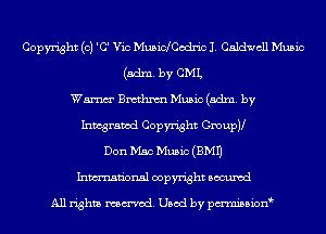 Copyright (c) 'C' Vic Musichodric J. Caldwell Music
(adm. by CML
Wm Bmthxm Music (adm. by
Inmgrawd Copyright Cmupy
Don Mac Music (EMU
Inmn'onsl copyright Bocuxcd

All rights named. Used by pmnisbionb