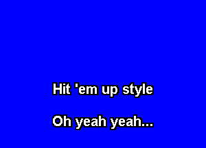 Hit 'em up style

Oh yeah yeah...