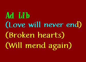 Ad Lib

(Love will never end)

(Broken hearts)
(Will mend again)