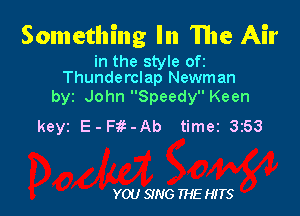 Something In The Air

in the style ofr
Thunderclap Newman

byz John Speedy Keen

keyz E-F -Ab timez 3z53

YOU SING THE HITS