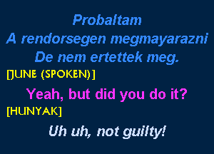 DUNE (SPOKENH

Yeah, but did you do it?
IHUNYAKJ

Uh uh, not guilty!