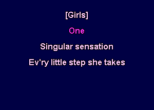 IGirlsl
One

Singular sensation

Ev'ry little step she takes