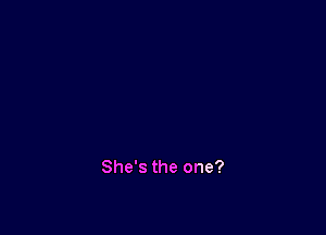 She's the one?