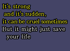 111,3 strong
and its sudden,
it can be cruel sometimes

But it might just save
your life