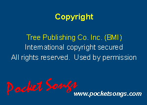 Copyright
Tree Publishing Co. Inc. (BM!)

lntemational copyright secured
All rights reserved. Used by permission

vwmpockelsongsaom l
