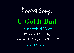 Podw't Sow
U Got It Bad

In the btyle of Usher

Words and Muaic by
Raymond U I DuprLI fCoz B, M.

Key 309 Tune Bb