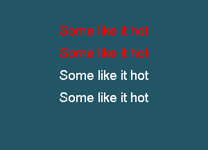 Some like it hot

Some like it hot