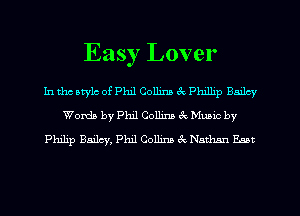 Easy Lover

In tho atylc of Phil Collins 3 Phxlhp Bmlcy
Words by Phil Collin! ck Mums by
Philip Bailcy, Phil Collin! 3c Nathan BALM