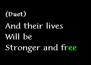 (Duet)
And their lives

Will be
Stronger and free