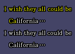 I Wish they all could be

California

I wish they all could be

California