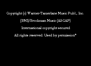 Copyright (c) WmTamm'lsnc Music Pub1., Inc.
(BMWBmckmsn Music (AS CAP)
Inmn'onsl copyright Bocuxcd

All rights named. Used by pmnisbion