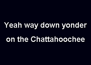Yeah way down yonder

on the Chattahoochee