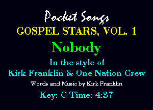 Poem 50W
GOSPEL STARS, VOL. 1

Nobody

In the style of

Kirk Franklin 8c One Nation Crew
Words and Music by Kirk Franklin

Key C Time 4137