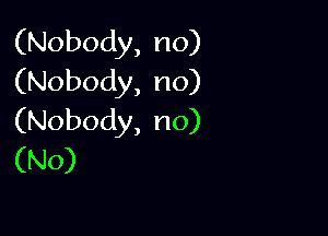 (Nobody,no)
(Nobody,no)

(Nobody,no)
(N0)