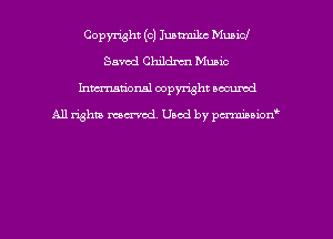 Copyright (c) Juatmikc Municl
Saved Children Music
hman'onsl copyright secured

All rights moaned. Used by pcrminion