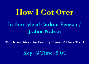 HOW I Got Over

In the style of Carlton Pearsonf
Joshua Nelson

Words and Music by Dorothy Pearson! Clara Wand

Keyi CTimei 5l04.