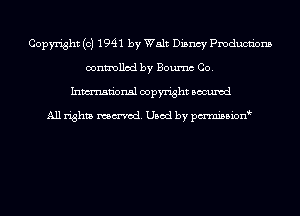 Copyright (c) 1941 by Walt Dismay Pmducnbns
controlled by Boumc Co.
Inmn'onsl copyright Bocuxcd

All rights named. Used by pmnisbionb