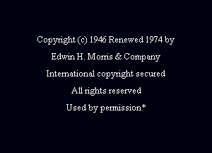 Copyright (c) 1946 Renewed 1974 by
Edwin H Moms 6c Company
Intemeuonal copyright secuzed
All nghts reserved

Used by penmssiom