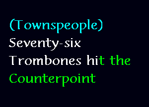 (Townspeople)
Seventy- six

Trombones hit the
Counterpoint