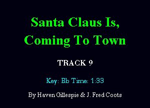 Santa Claus Is,

Coming To Town

TRACK 9

Key BbTLme133

By Haven Gluespxe (361, Fred Coots