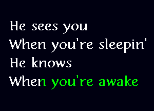 He sees you
When you're sleepin'

He knows
When you're awake