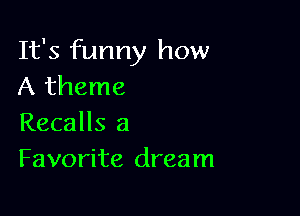 It's funny how
A theme

Recalls 8
Favorite dream
