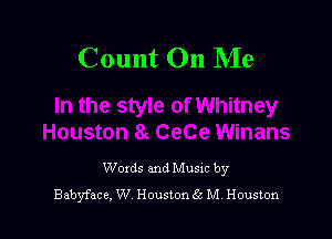 Count On Me

Woxds and Musxc by
Babyface, W Houston 65 M. Houston
