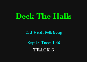 Deck The Halls

Old Welsh Polk Sorg

Key D Tune 138
TRACK 3