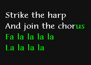 Strike the harp
And join the chorus

Fa la la la la
La la la la