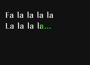 Fa la la la la
La la la la...