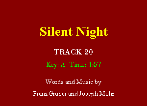 Silent N ight

TRACK 20

KayzA Time157

Words and Musxc by
Franz Gruber and Joseph Mohx