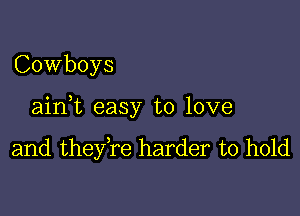 Cowboys

aink easy to love

and they,re harder to hold