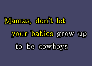 Mamas, don t let

your babies grow up

to be cowboys