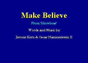 Make Believe

From 'Showbom'

Words and Mums by

known Kcrn 3c Oscar Hammmvdn II