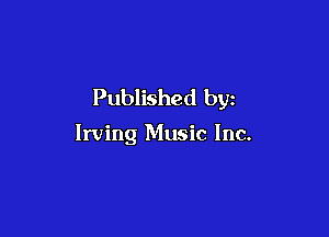 Published by

Irving Music Inc.