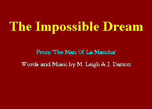The Impossible Dream

From 'Thc Man Of La Mancha'

Words and Music by M. Leigh 3x11. Darion