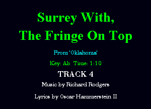 Surrey W ith,
The Fringe On Top

From 'Oldahoma'
Kay Ab Tm. 1 10
TRACK 4
Music by Richard Rodsm

Lynne by Oscar Hmmmn H