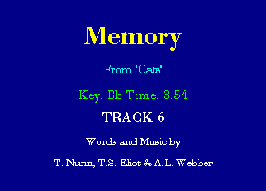 Memory

From 'Catb'

KEYZ Bb Time 3 54
TRACK 6

WombandMuamby
T NunrgTS, Elnot AL chbcr