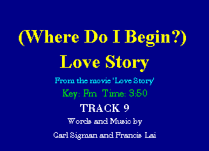(Where Do I Begin?)
Love Stor r

me tho movic 'Lovc Story
Keyz Pm Time 350
TRACK 9
WordsandMumc by

Carl 813mm and Franco Lm