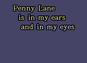 Penny Lane
is in my ears
and in my eyes