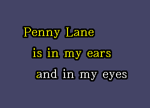 Penny Lane

is in my ears

and in my eyes