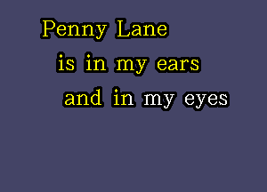 Penny Lane

is in my ears

and in my eyes