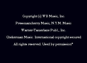 Copyright (0) WE Music, Inc.
Pmsmanchm Music, N.Y.M. Music
WmTamm'lsnc Pub1., Inc.
Chckmnsn Music. Inmn'onsl copyright Bocuxcd

All rights named. Used by pmnisbion